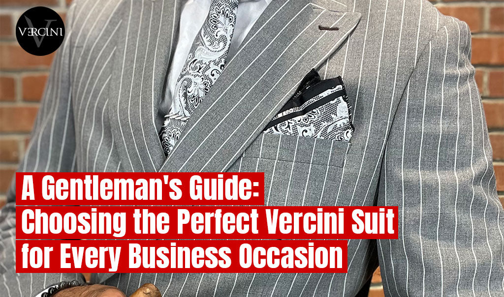 A Gentleman's Guide: Choosing the Perfect Vercini Suit for Every Business Occasion